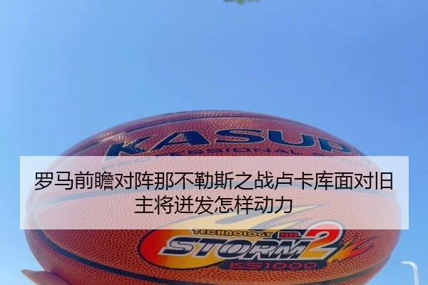 罗马前瞻对阵那不勒斯之战卢卡库面对旧主将迸发怎样动力