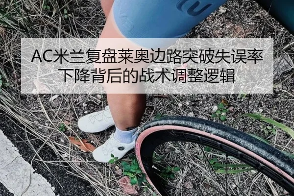 AC米兰复盘莱奥边路突破失误率下降背后的战术调整逻辑