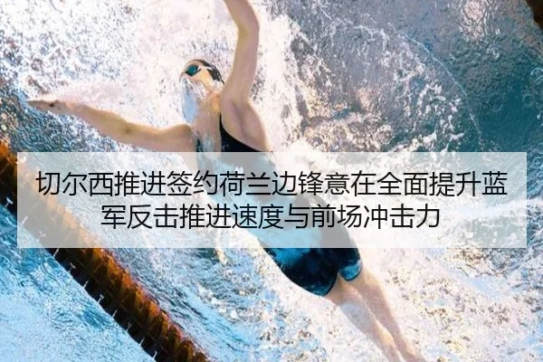 切尔西推进签约荷兰边锋意在全面提升蓝军反击推进速度与前场冲击力